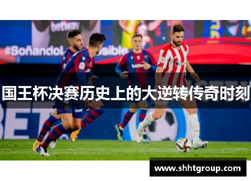 国王杯决赛历史上的大逆转传奇时刻