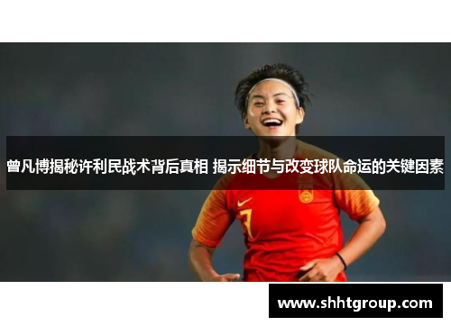 曾凡博揭秘许利民战术背后真相 揭示细节与改变球队命运的关键因素