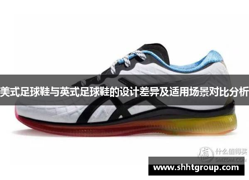 美式足球鞋与英式足球鞋的设计差异及适用场景对比分析