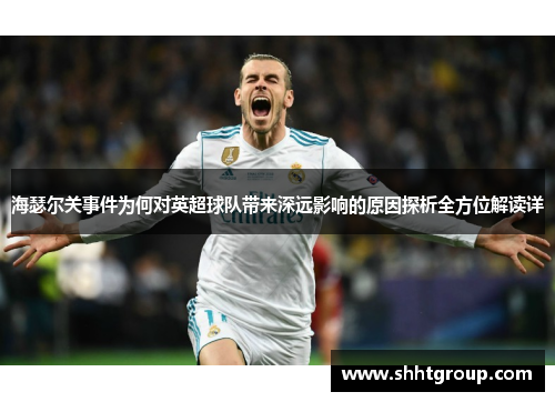 海瑟尔关事件为何对英超球队带来深远影响的原因探析全方位解读详 海瑟尔关事件为何对英超球队带来深远影响的原因探析全方位解读详