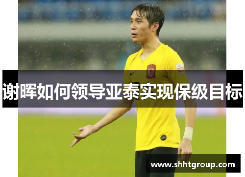 谢晖如何领导亚泰实现保级目标